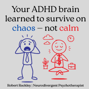 “Your ADHD brain learned to survive on chaos — not calm.” by Robert Rackley, Neurodivergent Psychotherapist.