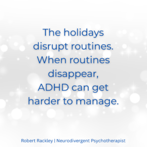 A calming graphic reading “The holidays disrupt routines. When routines disappear, ADHD can get harder to manage,” illustrating how changes in routine affect ADHD regulation.
