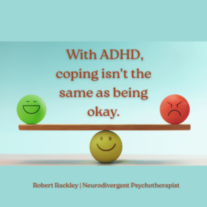 An illustration showing a balance beam with expressive faces, symbolising emotional effort. Text reads: “With ADHD, coping isn’t the same as being okay.”