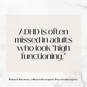A minimalist quote image reading “ADHD is often missed in adults who look high functioning,” by Robert Rackley, Neurodivergent Psychotherapist.