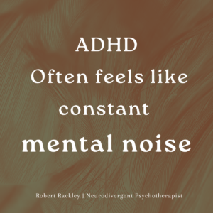 ADHD often feels like constant mental noise with multiple thoughts competing for attention