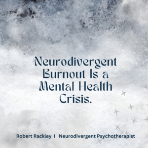 Neurodivergent burnout is a mental health crisis graphic by neurodivergent psychotherapist Robert Rackley