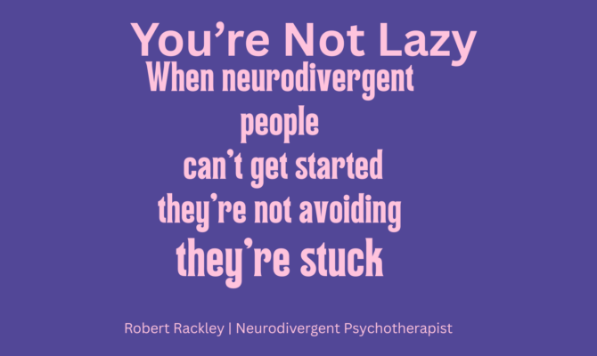 You’re Not Lazy: Why Neurodivergent People Struggle to Get Started
