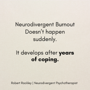 Neurodivergent burnout develops after years of coping masking and adapting ADHD autism mental health graphic by psychotherapist Robert Rackley