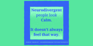 Neurodivergent people can look calm but feel overwhelmed internally