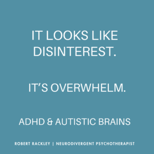 What looks like disinterest in ADHD and autistic individuals is often overwhelm
