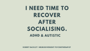 Many ADHD and autistic adults need time to recover after socialising due to masking, sensory processing, and social exhaustion.
