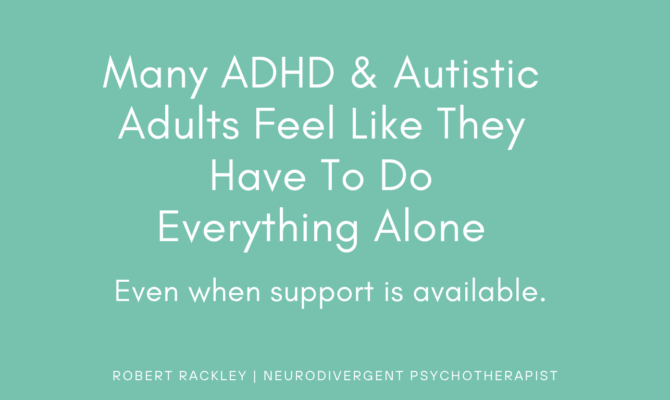 Many ADHD and Autistic Adults Feel Like They Have to Do Everything Alone