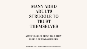 Many ADHD adults struggle to trust themselves after years of criticism, forgetfulness, missed deadlines, and self-doubt.