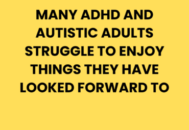 Why ADHD and Autistic Adults Struggle to Enjoy Things They Have Looked Forward To