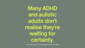 Many ADHD and autistic adults experience decision paralysis while waiting for certainty before taking action.