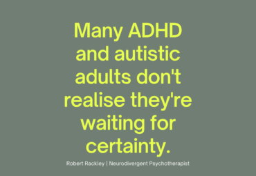Many ADHD and Autistic Adults Don’t Realise They’re Waiting for Certainty