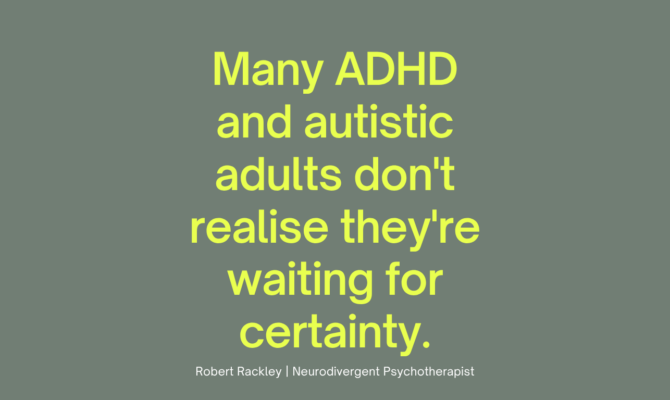 Many ADHD and Autistic Adults Don’t Realise They’re Waiting for Certainty