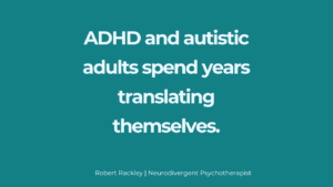 ADHD and autistic adult masking communication by constantly translating themselves to fit into social situations.