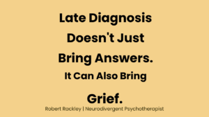 Late diagnosis of ADHD or autism can bring relief and grief as adults reflect on years of misunderstanding and missed support.