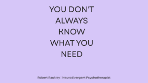 Many ADHD and autistic adults find it difficult to recognise their own needs after years of masking and adapting to others.