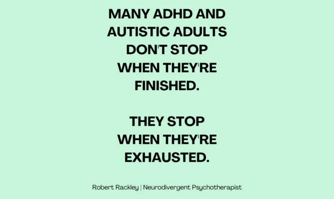 Many ADHD and Autistic Adults Don’t Stop When They’re Finished. They Stop When They’re Exhausted.