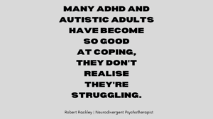 Many ADHD and autistic adults become so good at coping that they don't recognise how much stress, masking and overwhelm they are carrying.