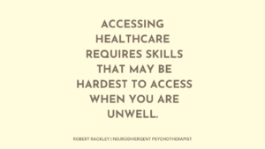 Graphic reading: “Accessing healthcare requires skills that may be hardest to access when you are unwell.”