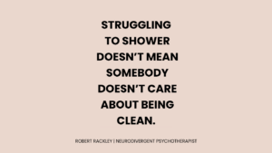 Graphic reading: “Struggling to shower doesn’t mean somebody doesn’t care about being clean.”