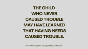 Graphic reading: “The child who never caused trouble may have learned that having needs caused trouble.”