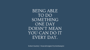 Graphic reading: “Being able to do something one day doesn’t mean you can do it every day.”
